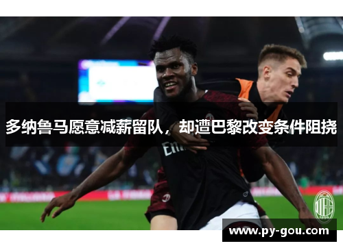 多纳鲁马愿意减薪留队，却遭巴黎改变条件阻挠