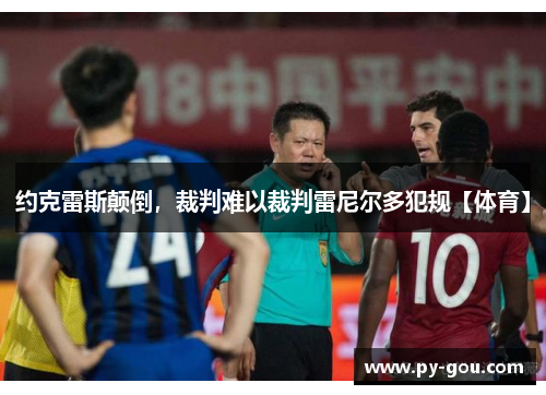 约克雷斯颠倒，裁判难以裁判雷尼尔多犯规【体育】